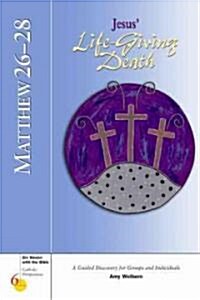 Matthew 26-28: Jesus Life-Giving Death (Paperback, First Edition)