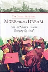 More Than a Dream: The Cristo Rey Story: How One Schools Vision Is Changing the World (Hardcover)