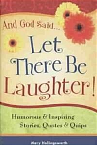 And God Said...Let There Be Laughter!: Humorous & Inspiring Stories, Quotes & Quips (Paperback)