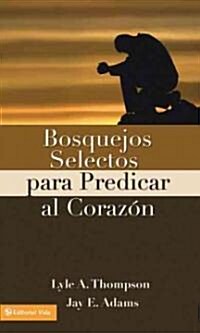 Bosquejos Selectos Para Predicar Al Coraz N = Preaching to the Heart (Paperback)