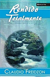 Rendido Totalmente: Un Llamado a la Consagracion y la Santidad de la Vida Diaria A Traves de las Siete Zambullidas de Naaman (Paperback)