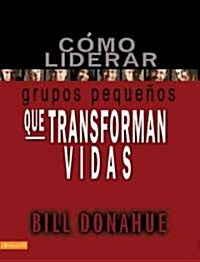 C?o liderar grupos peque?s que transforman vidas = Leading Life-Changing Small Groups (Paperback)