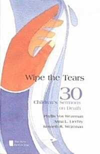 Wipe the Tears: 30 Childrens Sermons on Death (Paperback)