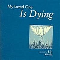 My Loved One Is Dying (Paperback, Revised)