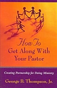 How to Get Along with Your Pastor: Creating Partnership for Doing Ministry (Paperback)