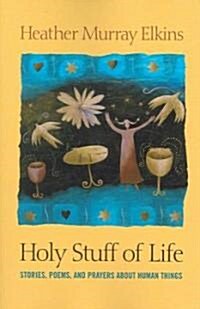 Holy Stuff of Life: Stories, Poems, and Prayers about Human Things (Paperback)