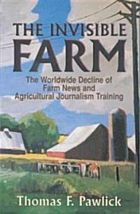 The Invisible Farm: The Worldwide Decline of Farm News and Agricultural Journalism Training (Paperback, Revised)