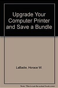 Upgrade Your Computer Printer and Save a Bundle (Paperback)