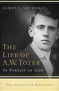 The Life of A.W. Tozer: In Pursuit of God (Paperback)
