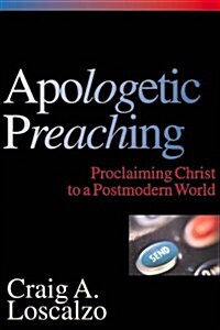 Apologetic Preaching: Proclaiming Christ to a Postmodern World (Paperback)