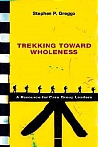 Trekking Toward Wholeness: A Resource for Care Group Leaders (Paperback)