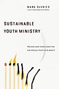 Sustainable Youth Ministry : Why Most Youth Ministry Doesnt Last and What Your Church Can Do about It (Paperback)