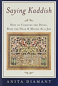 Saying Kaddish: How to Comfort the Dying, Bury the Dead, and Mourn As a Jew (Hardcover)