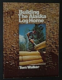 Building the Alaska Log Home (Paperback, F First Edition)