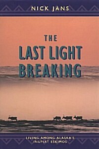The Last Light Breaking: Living Among Alaskas Inupiat Eskimos (Hardcover, 1)
