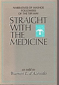 Straight With the Medicine: Narratives of Washoe Followers of the Tipi Way (Paperback, 1st)