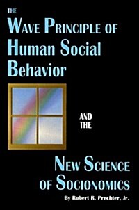 The Wave Principle of Human Social Behavior and the New Science of Socionomics (Hardcover)