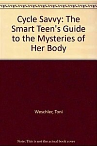 Cycle Savvy: The Smart Teens Guide to the Mysteries of Her Body (Library Binding, Reprint)