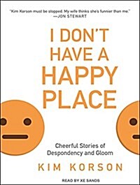 I Dont Have a Happy Place: Cheerful Stories of Despondency and Gloom (Audio CD, CD)