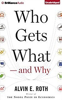 Who Gets What and Why: The New Economics of Matchmaking and Market Design (Audio CD)