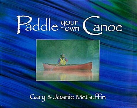 Paddle Your Own Canoe: An Illustrated Guide to the Art of Canoeing (Hardcover)