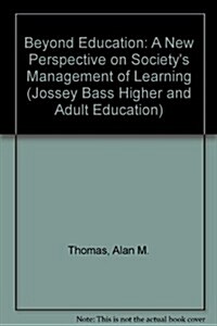 Beyond Education: A New Perspective on Societys Management of Learning (Jossey Bass Higher and Adult Education) (Hardcover, 1st)