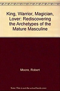 King, Warrior, Magician, Lover: Rediscovering the Archetypes of the Mature Masculine (Audio Cassette)