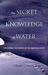 The Secret Knowledge of Water: Discovering the Essence of the American Desert (Hardcover, First Edition)