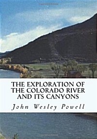 The Exploration of the Colorado River and Its Canyons (Paperback)