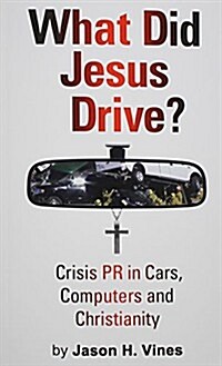 What Did Jesus Drive?: Crisis PR in Cars, Computers and Christianity (Paperback)