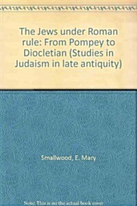 The Jews under Roman rule: From Pompey to Diocletian (Studies in Judaism in late antiquity) (Hardcover)