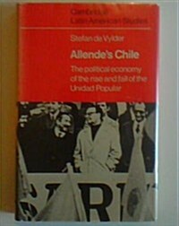 Allendes Chile: The Political Economy of the Rise and Fall of the Unidad Popular (Cambridge Latin American Studies) (Hardcover, 0)