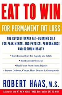 Eat to Win for Permanent Fat Loss: The Revolutionary Fat-Burning Diet for Peak Mental and Physical Performance and Optimum Health (Hardcover, 1)