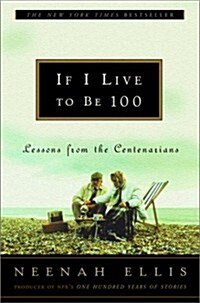 If I Live to Be 100: Lessons from the Centenarians (Hardcover, 1st)