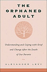 The Orphaned Adult: Understanding And Coping With Grief And Change After The Death Of Our Parents (Hardcover, 0)