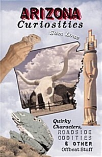 Arizona Curiosities: Quirky Characters, Roadside Oddities & Other Offbeat Stuff (Curiosities Series) (Paperback, 1st)