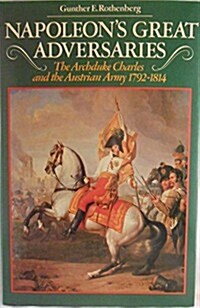 Napoleons Great Adversaries: The Archduke Charles and Austrian Army, 1792-1814 (Hardcover, First)