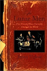 The Lunar Men: Five Friends Whose Curiosity Changed the World (Hardcover, First Edition)