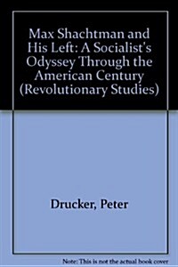 Max Shachtman and His Left: A Socialists Odyssey Through the American Century (Revolutionary Studies) (Paperback)