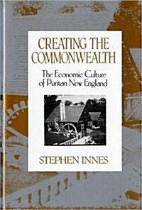 Creating the Commonwealth: Economic Culture of Puritan New England (Paperback)