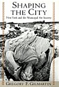 Shaping the City: New York and the Municipal Art Society (Hardcover, 1)