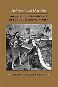 Holy Feast and Holy Fast: The Religious Significance of Food to Medieval Women (New Historicism.) (Hardcover)