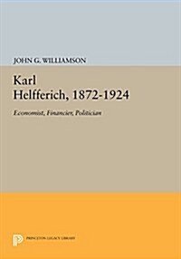 Karl Helfferich, 1872-1924: Economist, Financier, Politician (Paperback)