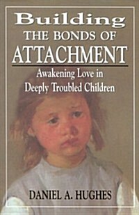 Building the Bonds of Attachment: Awakening Love in Deeply Troubled Children (Paperback, First)
