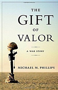The Gift of Valor: A War Story (Hardcover, 1St Edition)