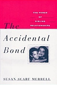 The Accidental Bond: The Power of Sibling Relationships (Hardcover, 1st)