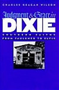 Judgment and Grace in Dixie: Southern Faiths from Faulkner to Elvis (Hardcover, First Edition)