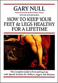 How to Keep Your Feet and Legs Healthy for a Lifetime: Only Complete Guide to Foot and Leg Care (Paperback, 1st)