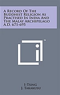 A Record of the Buddhist Religion as Practised in India and the Malay Archipelago A.D. 671-695 (Hardcover)