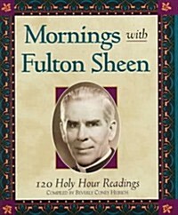 Mornings with Fulton Sheen: 120 Holy Hour Readings (Hardcover, 0)